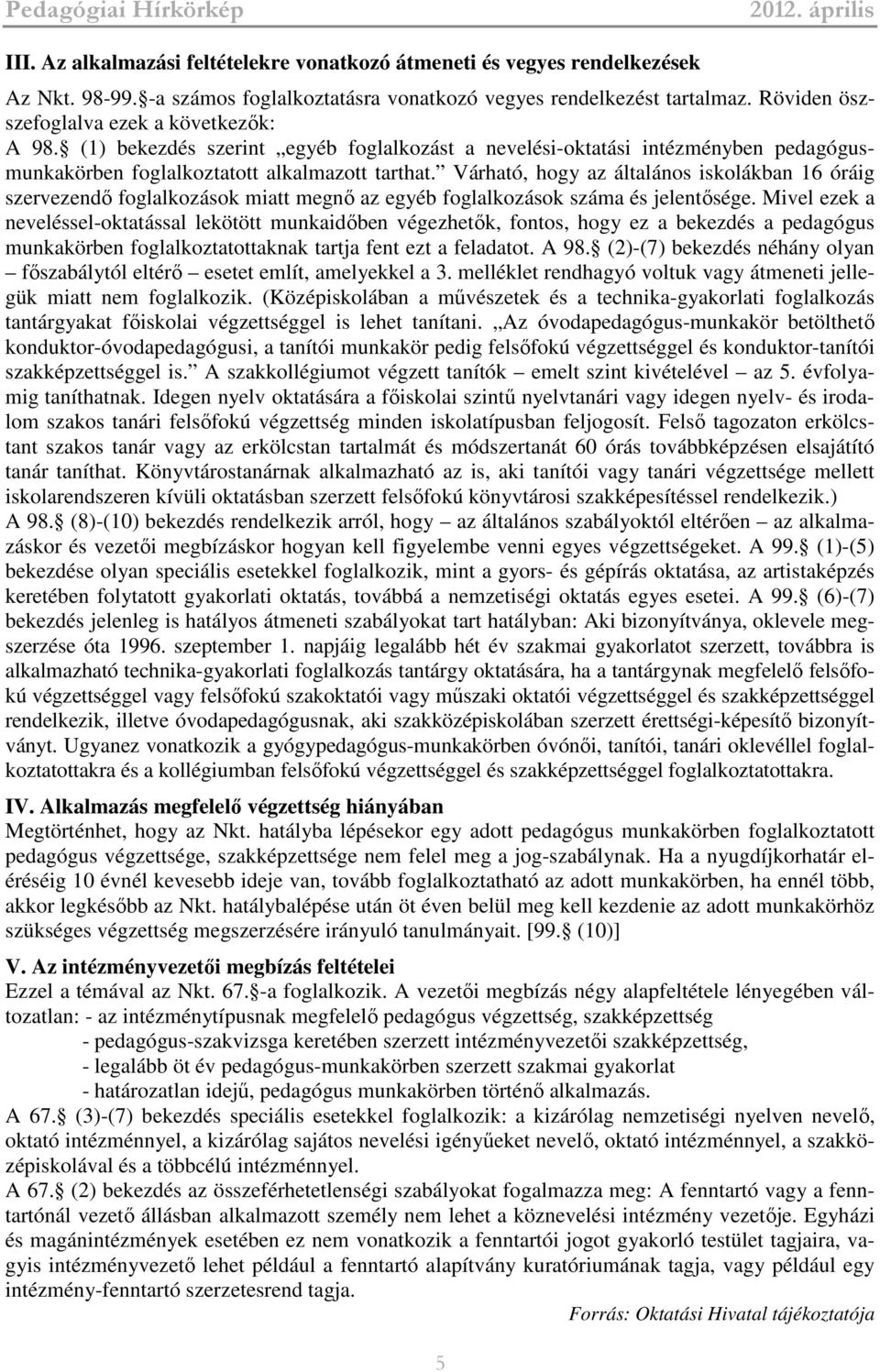 Várható, hogy az általános iskolákban 16 óráig szervezendő foglalkozások miatt megnő az egyéb foglalkozások száma és jelentősége.