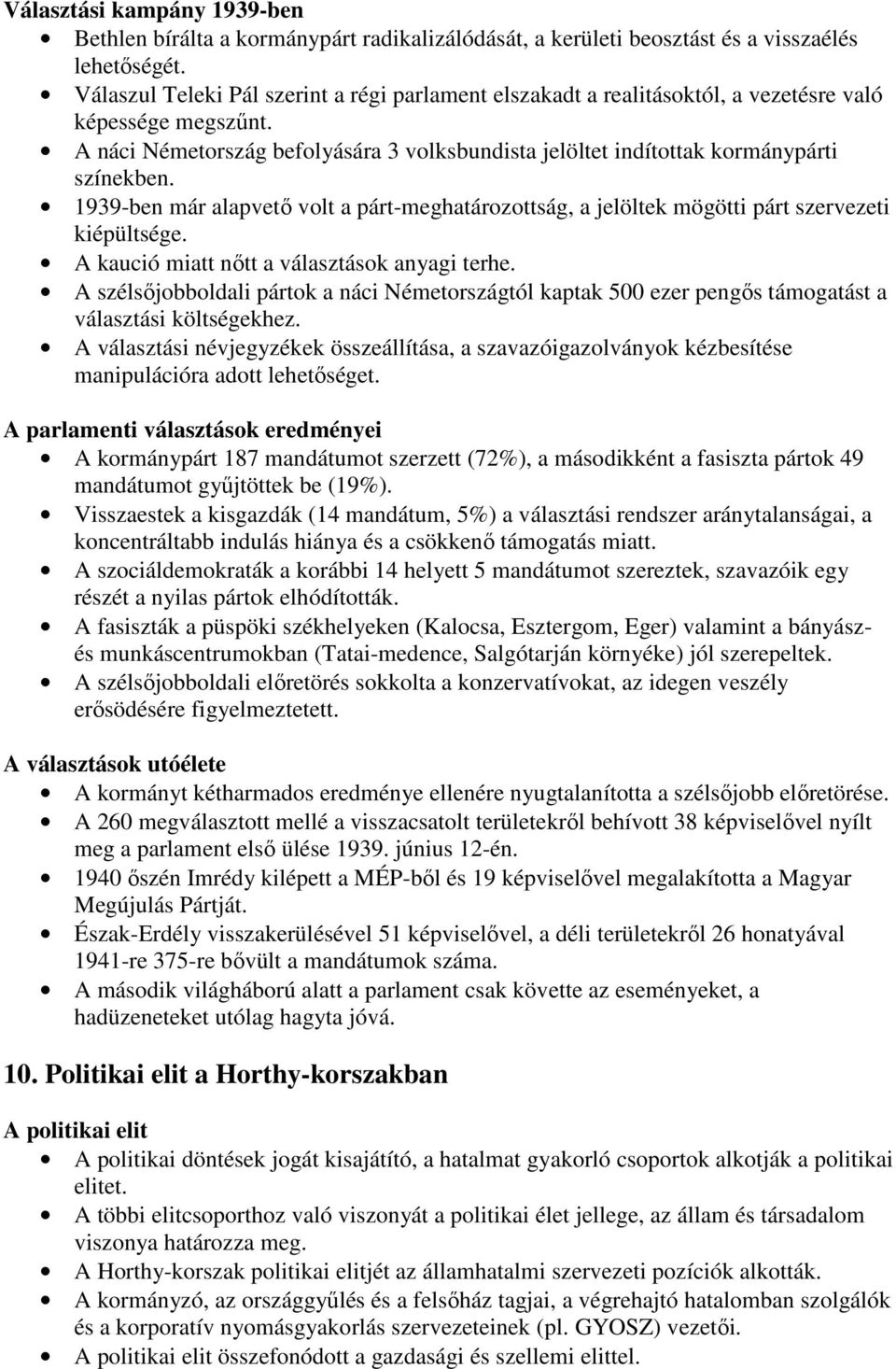 1939-ben már alapvetı volt a párt-meghatározottság, a jelöltek mögötti párt szervezeti kiépültsége. A kaució miatt nıtt a választások anyagi terhe.