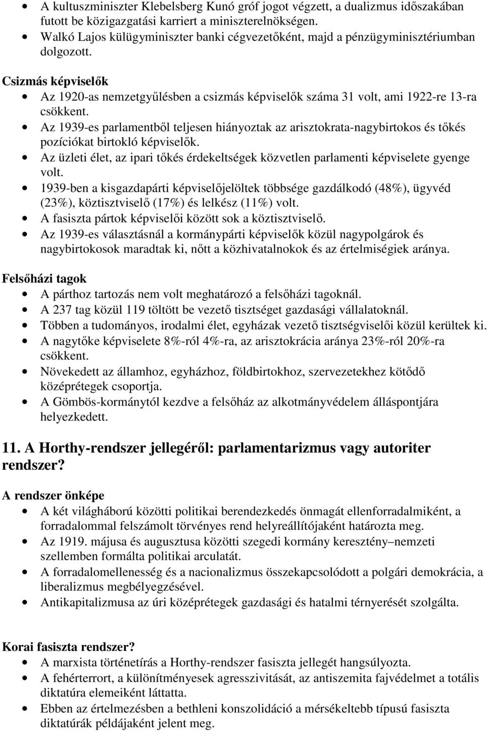 Az 1939-es parlamentbıl teljesen hiányoztak az arisztokrata-nagybirtokos és tıkés pozíciókat birtokló képviselık.