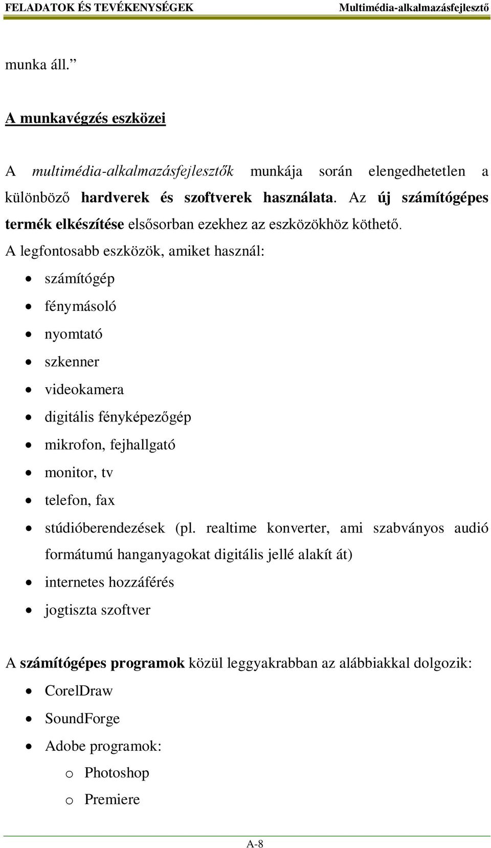 A legfontosabb eszközök, amiket használ: számítógép fénymásoló nyomtató szkenner videokamera digitális fényképezőgép mikrofon, fejhallgató monitor, tv telefon, fax