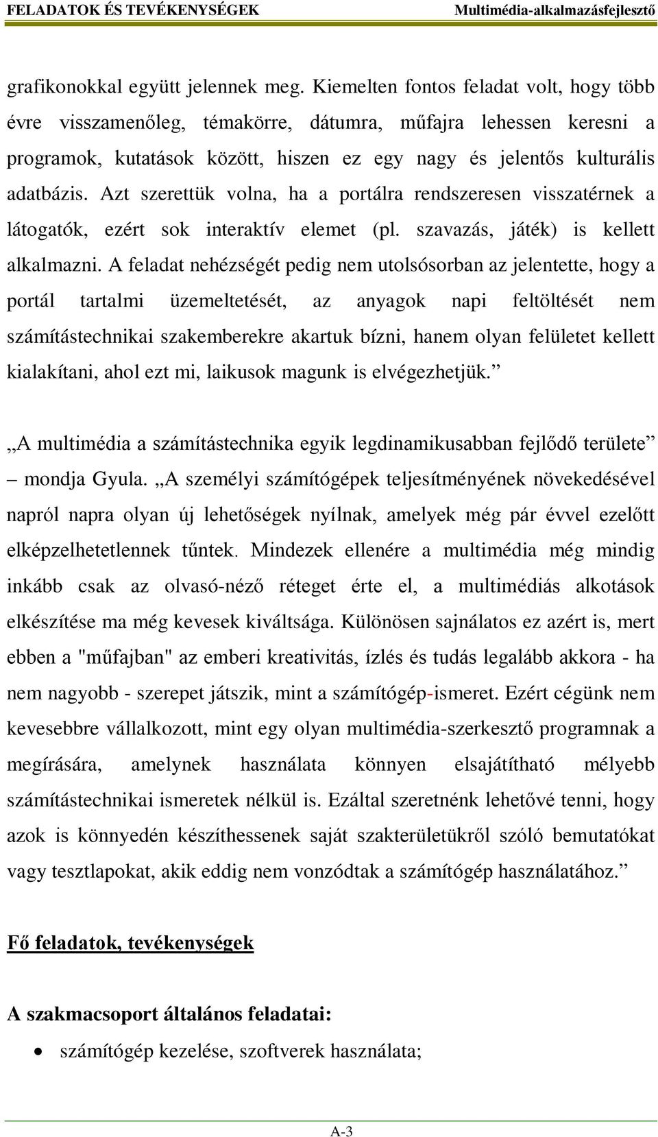 Azt szerettük volna, ha a portálra rendszeresen visszatérnek a látogatók, ezért sok interaktív elemet (pl. szavazás, játék) is kellett alkalmazni.