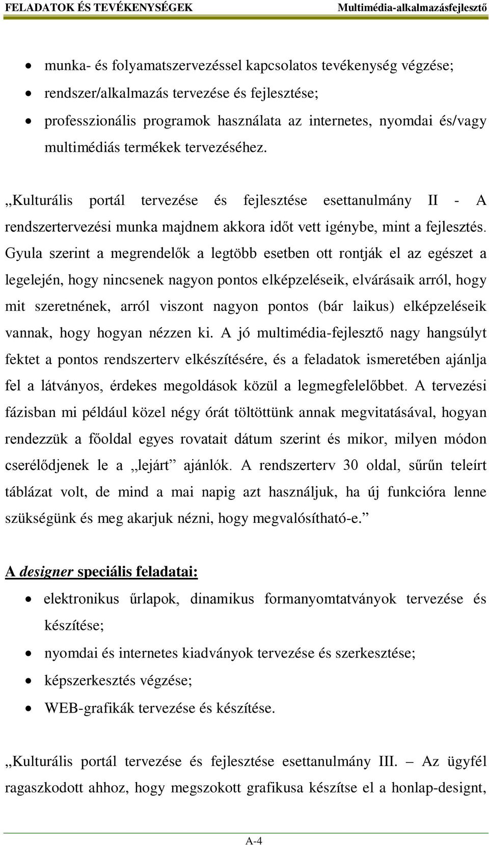 Gyula szerint a megrendelők a legtöbb esetben ott rontják el az egészet a legelején, hogy nincsenek nagyon pontos elképzeléseik, elvárásaik arról, hogy mit szeretnének, arról viszont nagyon pontos