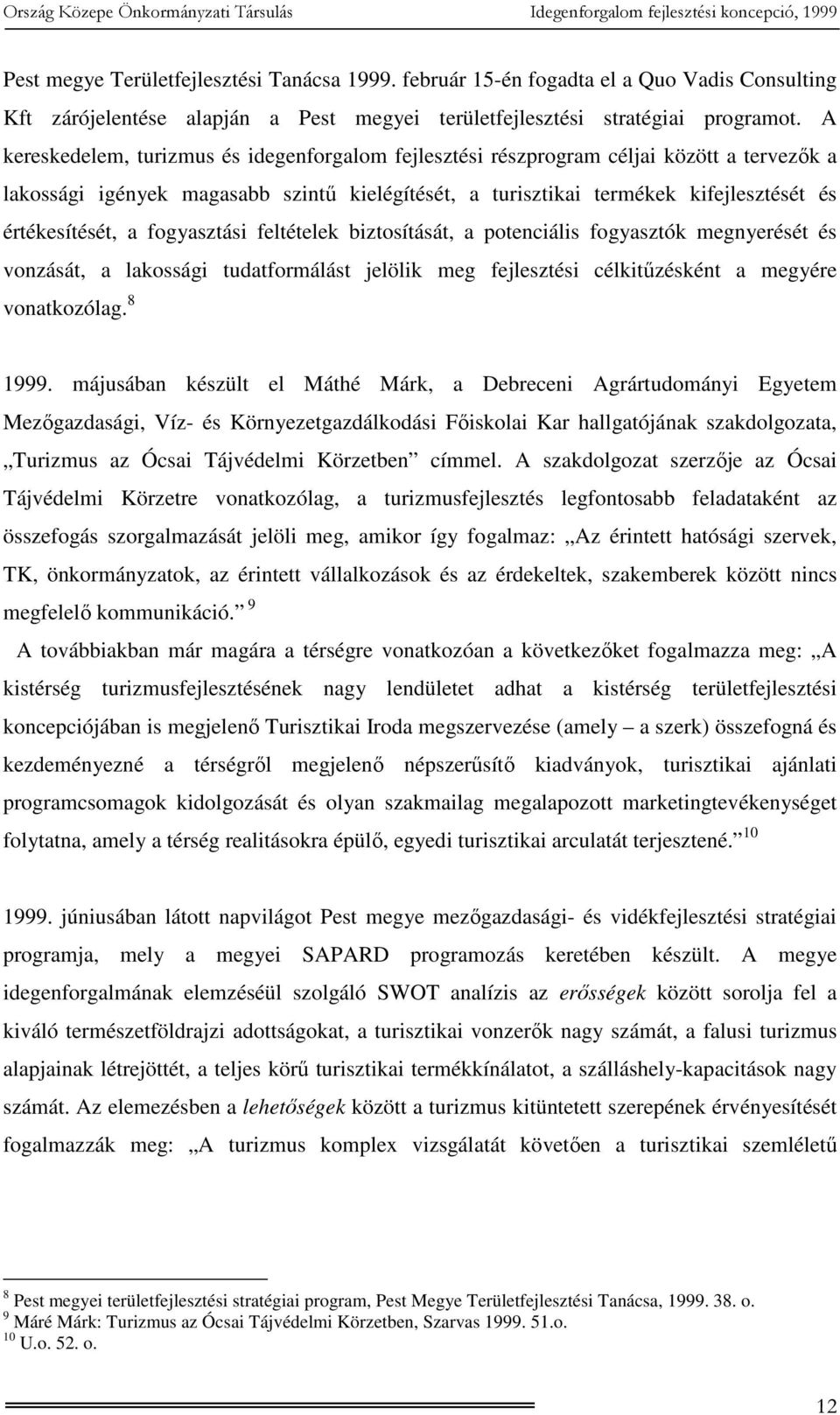 fogyasztási feltételek biztosítását, a potenciális fogyasztók megnyerését és vonzását, a lakossági tudatformálást jelölik meg fejlesztési célkitűzésként a megyére vonatkozólag. 8 1999.