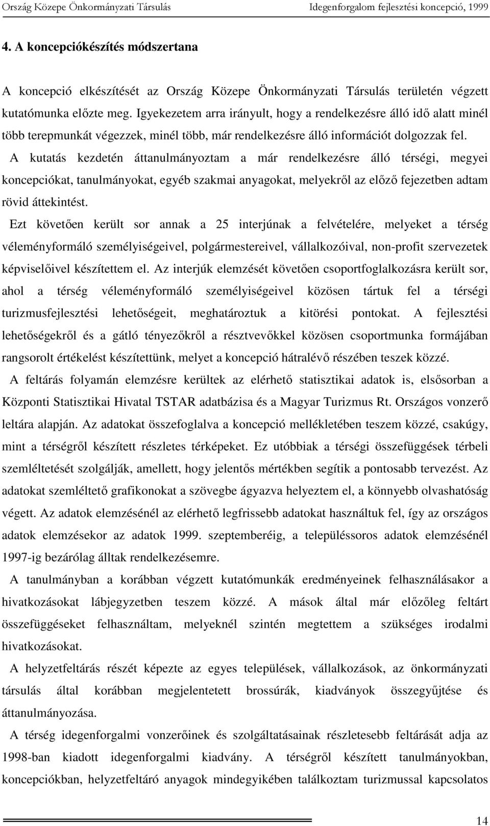 A kutatás kezdetén áttanulmányoztam a már rendelkezésre álló térségi, megyei koncepciókat, tanulmányokat, egyéb szakmai anyagokat, melyekről az előző fejezetben adtam rövid áttekintést.