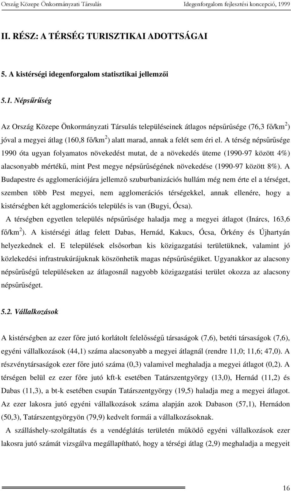 A térség népsűrűsége 1990 óta ugyan folyamatos növekedést mutat, de a növekedés üteme (1990-97 között 4%) alacsonyabb mértékű, mint Pest megye népsűrűségének növekedése (1990-97 között 8%).