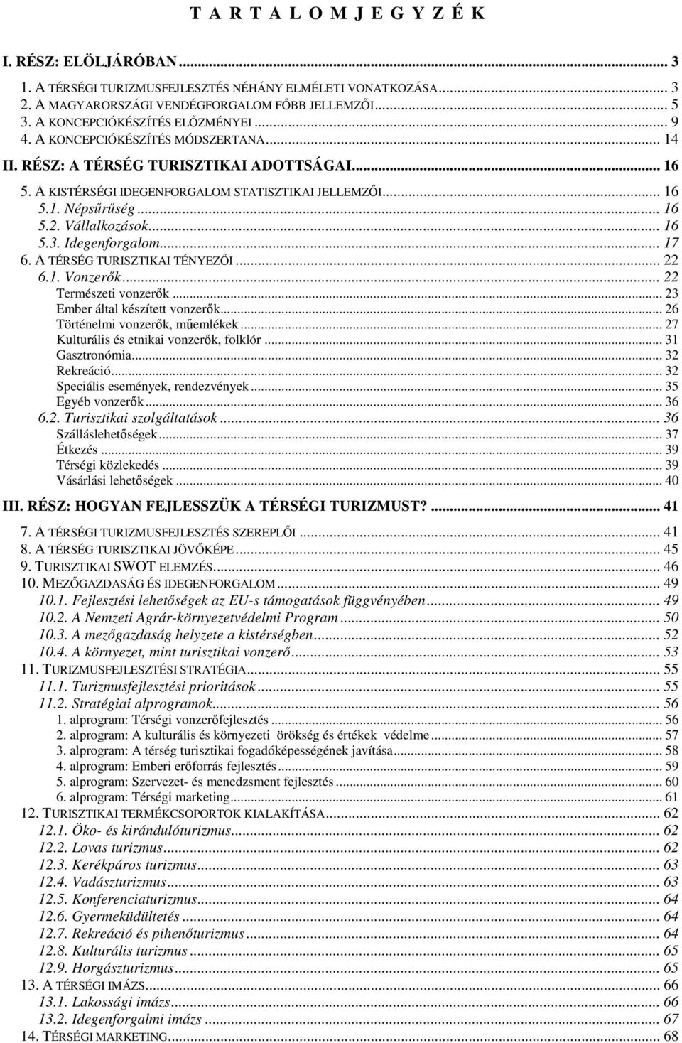 .. 16 5.2. Vállalkozások... 16 5.3. Idegenforgalom... 17 6. A TÉRSÉG TURISZTIKAI TÉNYEZŐI... 22 6.1. Vonzerők... 22 Természeti vonzerők... 23 Ember által készített vonzerők.