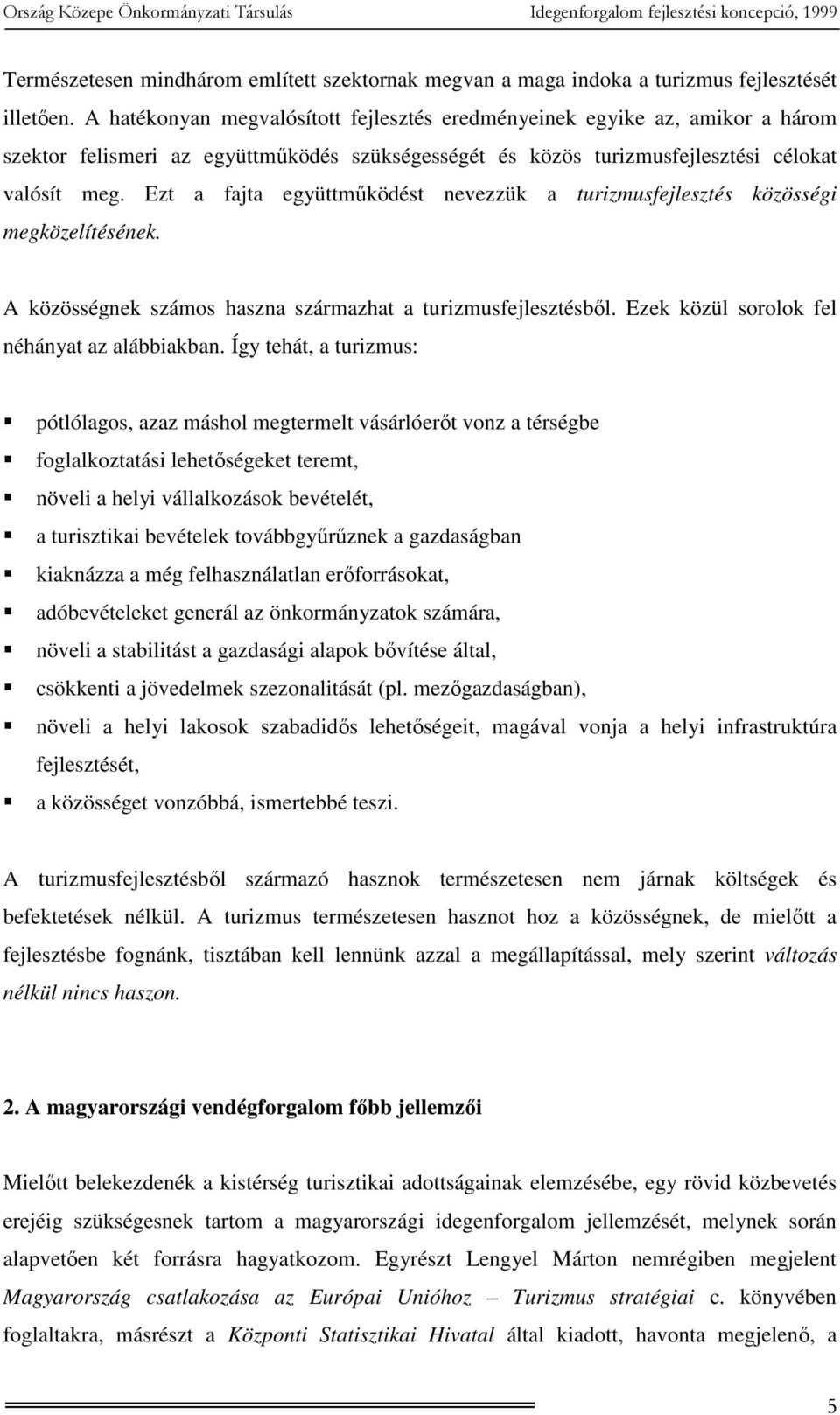 Ezt a fajta együttműködést nevezzük a turizmusfejlesztés közösségi megközelítésének. A közösségnek számos haszna származhat a turizmusfejlesztésből. Ezek közül sorolok fel néhányat az alábbiakban.