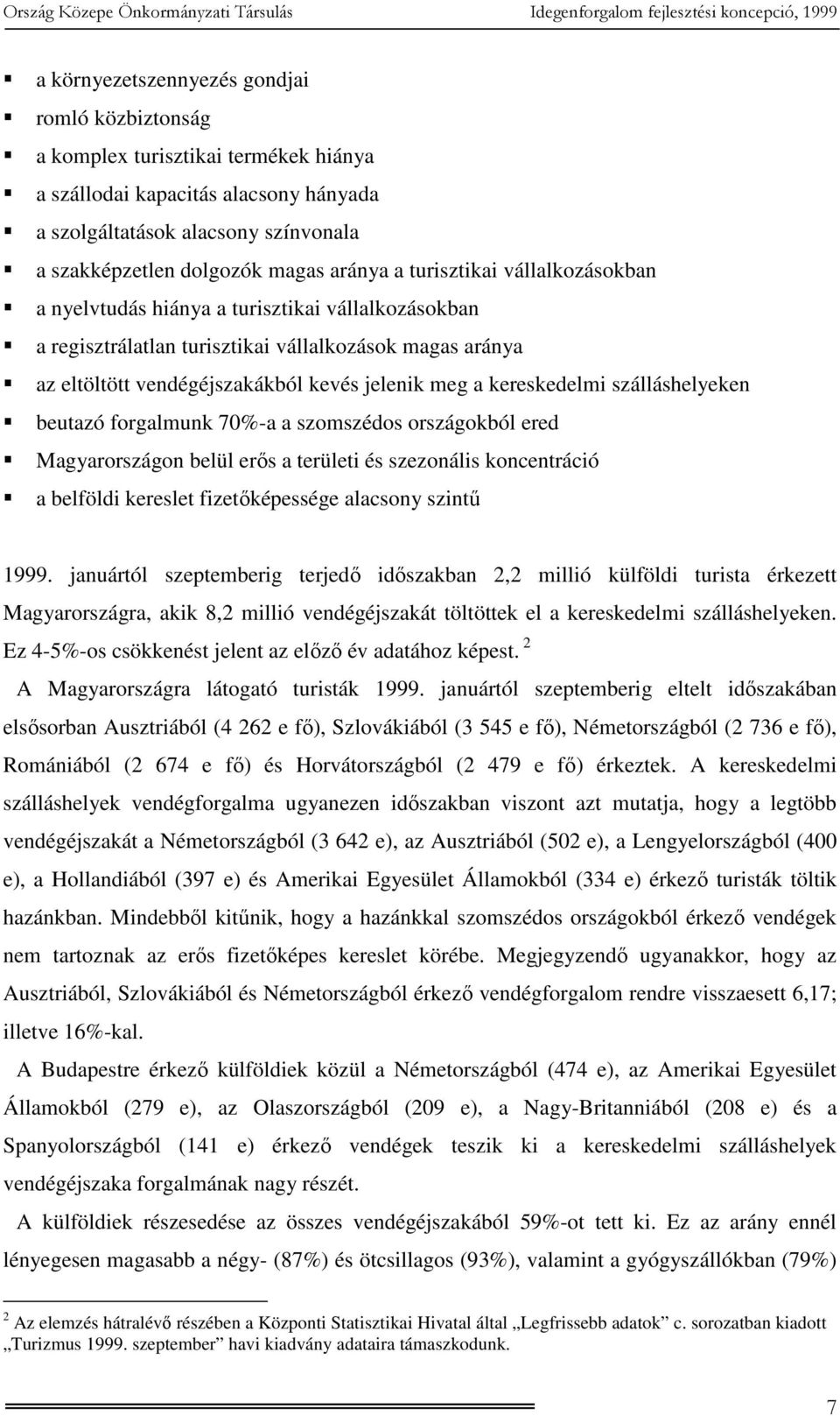 kereskedelmi szálláshelyeken beutazó forgalmunk 70%-a a szomszédos országokból ered Magyarországon belül erős a területi és szezonális koncentráció a belföldi kereslet fizetőképessége alacsony szintű