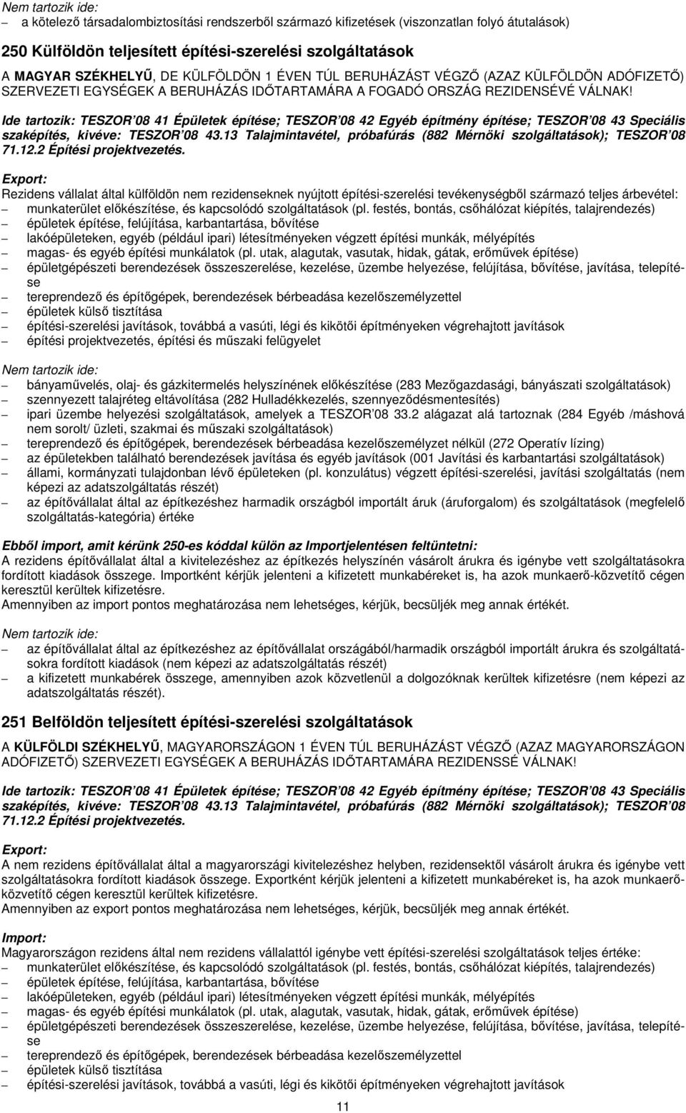 Ide tartozik: TESZOR 08 41 Épületek építése; TESZOR 08 42 Egyéb építmény építése; TESZOR 08 43 Speciális szaképítés, kivéve: TESZOR 08 43.