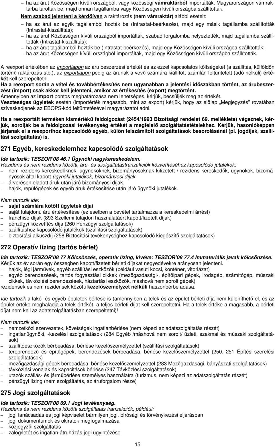 (Intrastat-kiszállítás); ha az árut Közösségen kívüli országból importálták, szabad forgalomba helyeztették, majd tagállamba szállították (Intrastat-kiszállítás); ha az árut tagállamból hozták be