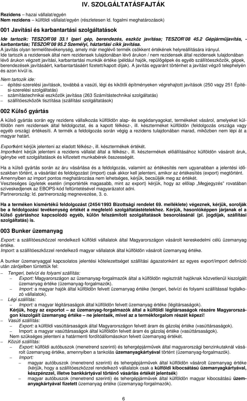 2 Személyi, háztartási cikk javítása. A javítás olyan termelőtevékenység, amely már meglévő termék csökkent értékének helyreállítására irányul.