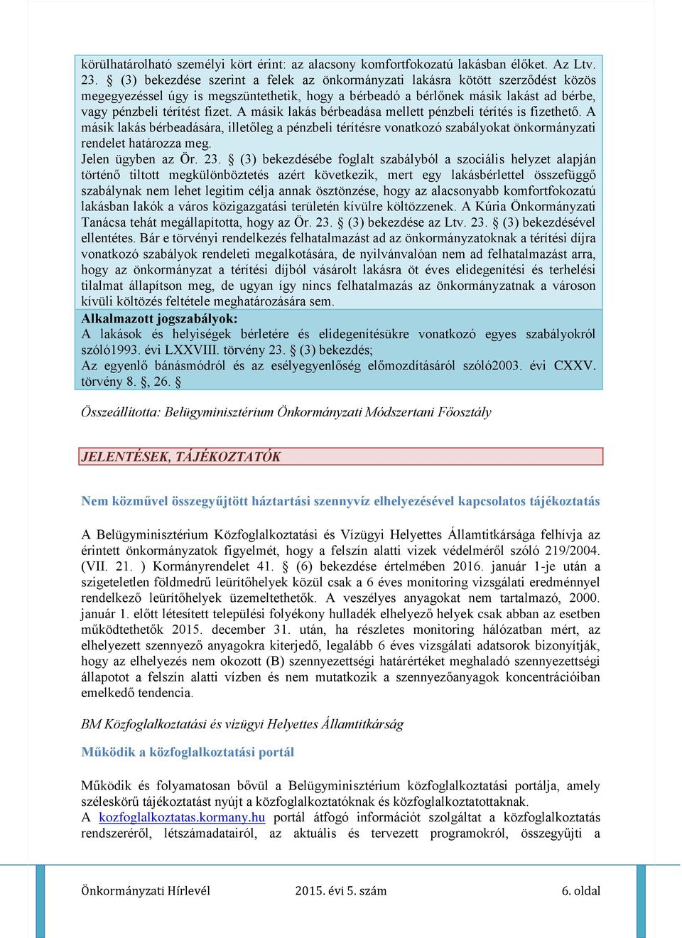 A másik lakás bérbeadása mellett pénzbeli térítés is fizethető. A másik lakás bérbeadására, illetőleg a pénzbeli térítésre vonatkozó szabályokat önkormányzati rendelet határozza meg.