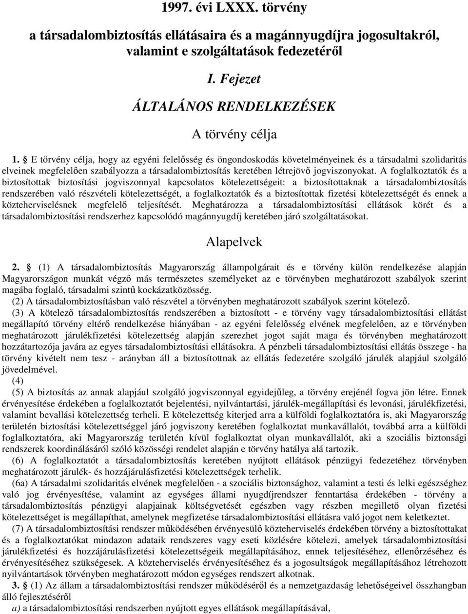 A foglalkoztatók és a biztosítottak biztosítási jogviszonnyal kapcsolatos kötelezettségeit: a biztosítottaknak a társadalombiztosítás rendszerében való részvételi kötelezettségét, a foglalkoztatók és