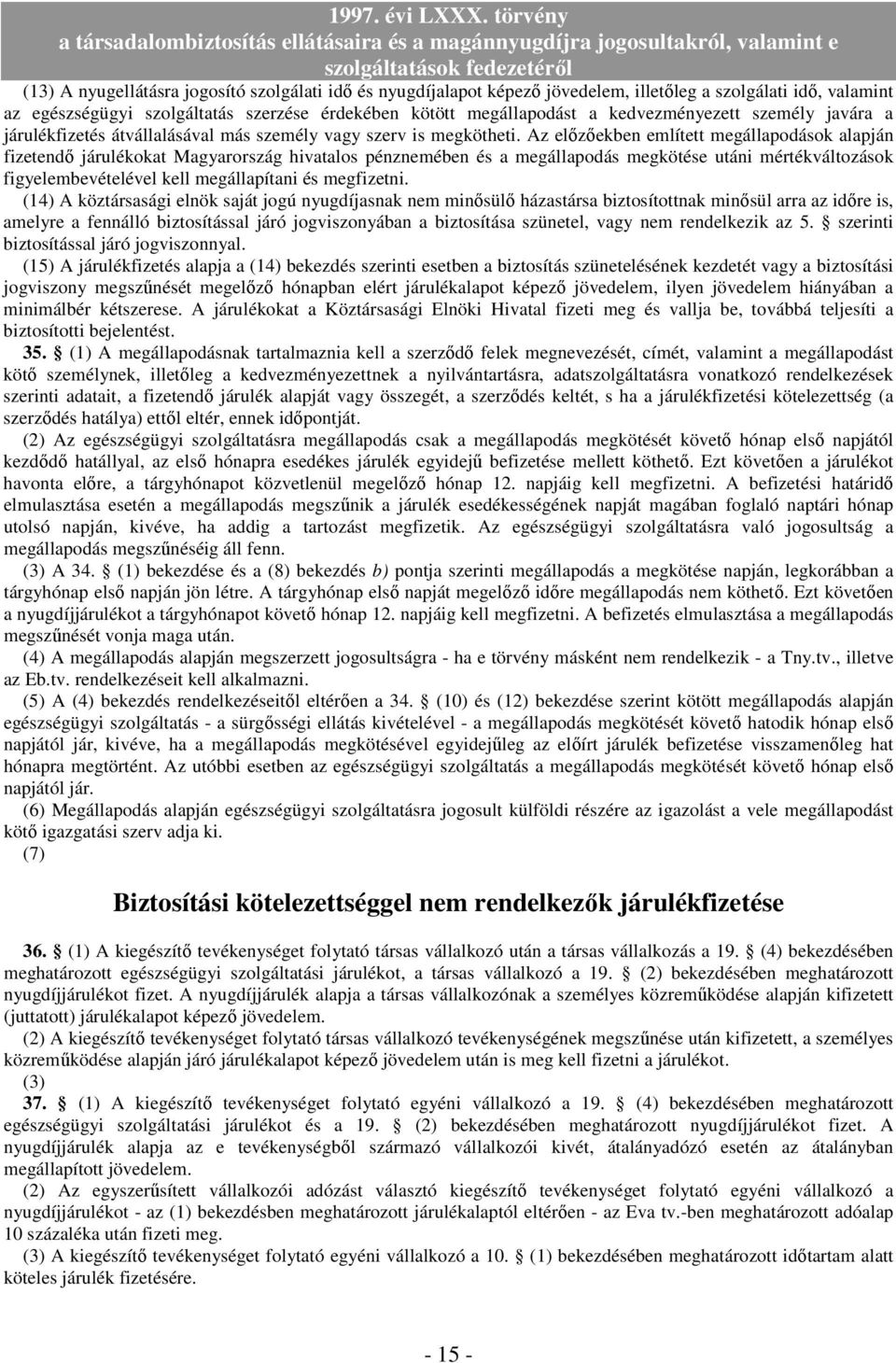 Az elızıekben említett megállapodások alapján fizetendı járulékokat Magyarország hivatalos pénznemében és a megállapodás megkötése utáni mértékváltozások figyelembevételével kell megállapítani és