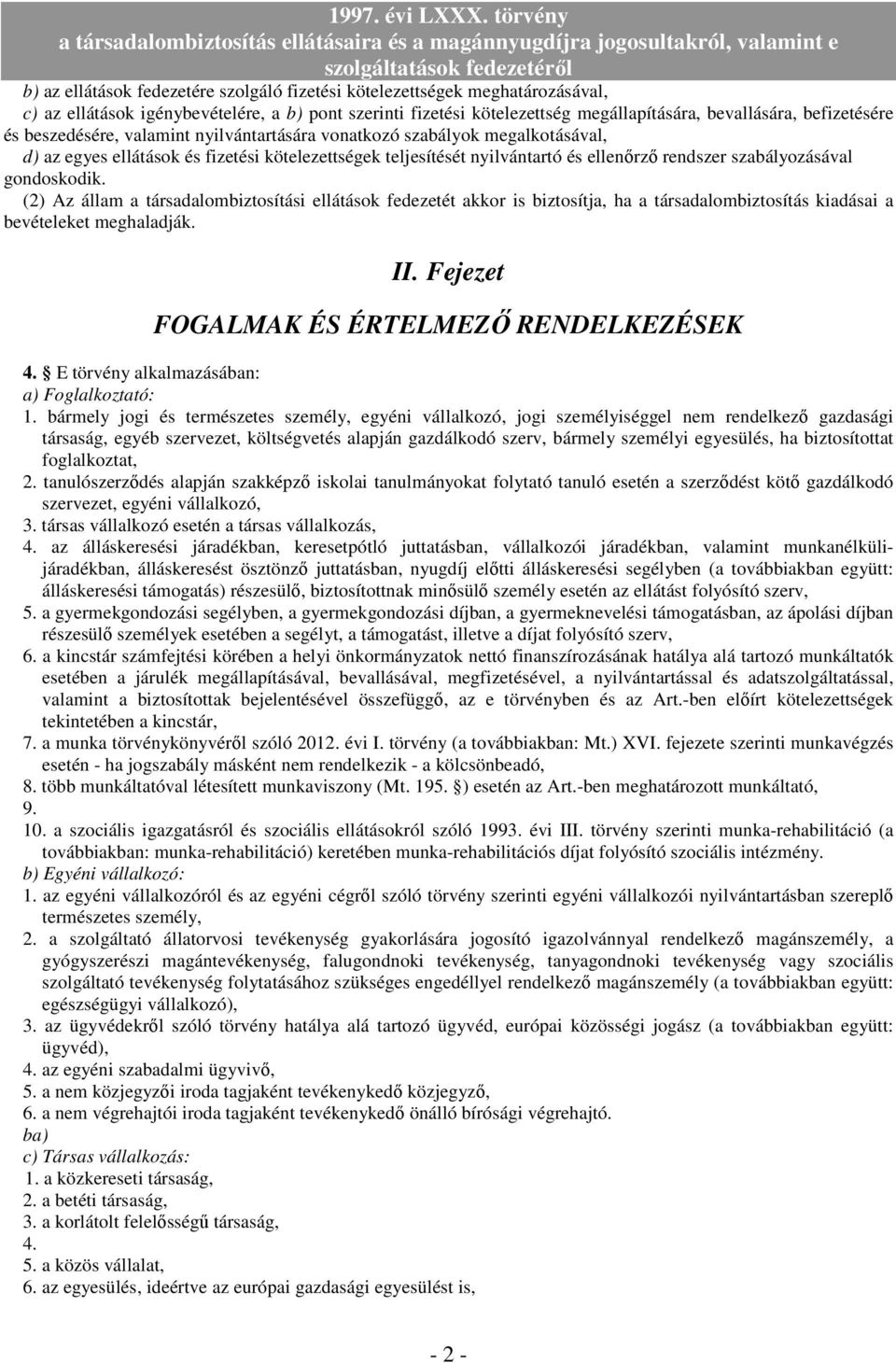 gondoskodik. (2) Az állam a társadalombiztosítási ellátások fedezetét akkor is biztosítja, ha a társadalombiztosítás kiadásai a bevételeket meghaladják. II.