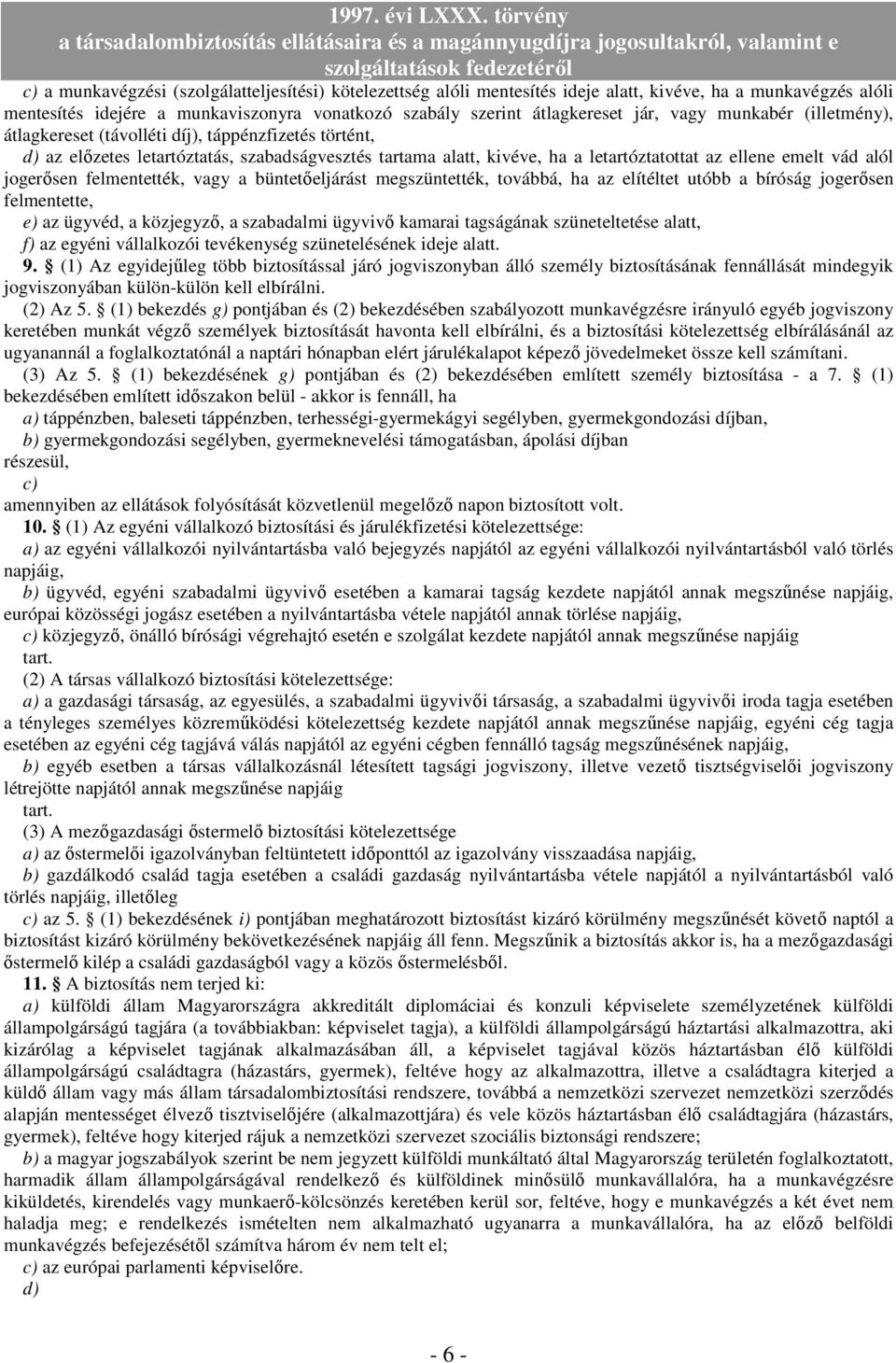 jogerısen felmentették, vagy a büntetıeljárást megszüntették, továbbá, ha az elítéltet utóbb a bíróság jogerısen felmentette, e) az ügyvéd, a közjegyzı, a szabadalmi ügyvivı kamarai tagságának