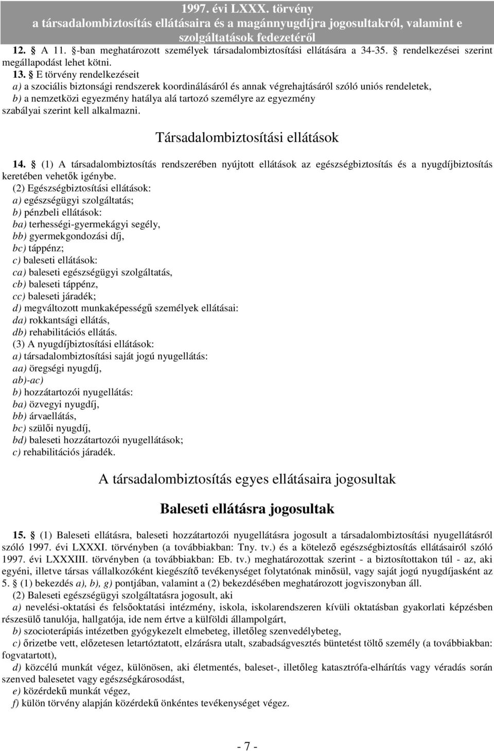 szabályai szerint kell alkalmazni. Társadalombiztosítási ellátások 14.