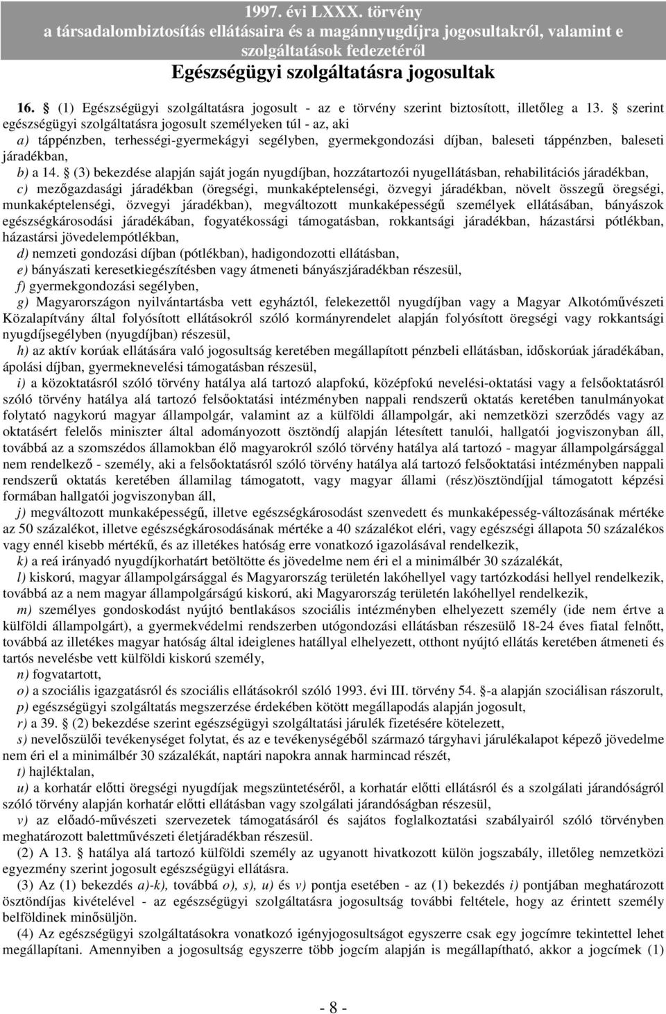 (3) bekezdése alapján saját jogán nyugdíjban, hozzátartozói nyugellátásban, rehabilitációs járadékban, c) mezıgazdasági járadékban (öregségi, munkaképtelenségi, özvegyi járadékban, növelt összegő