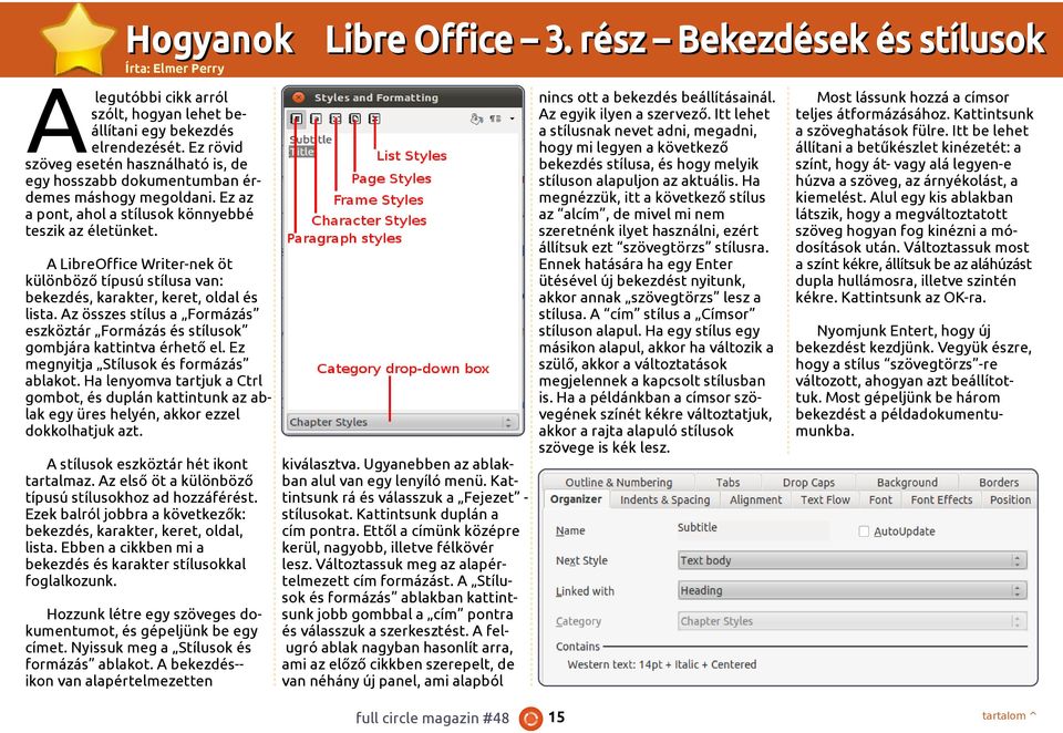 A LibreOffice Writer-nek öt különböző típusú stílusa van: bekezdés, karakter, keret, oldal és lista. Az összes stílus a Formázás eszköztár Formázás és stílusok gombjára kattintva érhető el.