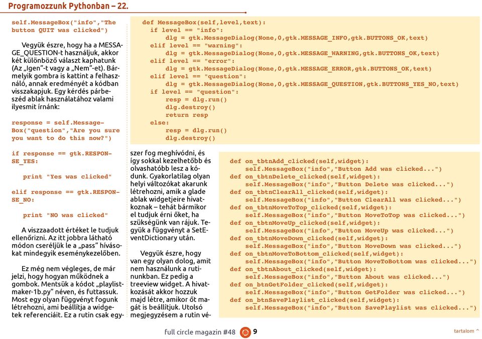 Bármelyik gombra is kattint a felhasználó, annak eredményét a kódban visszakapjuk. Egy kérdés párbeszéd ablak használatához valami ilyesmit írnánk: response = self.