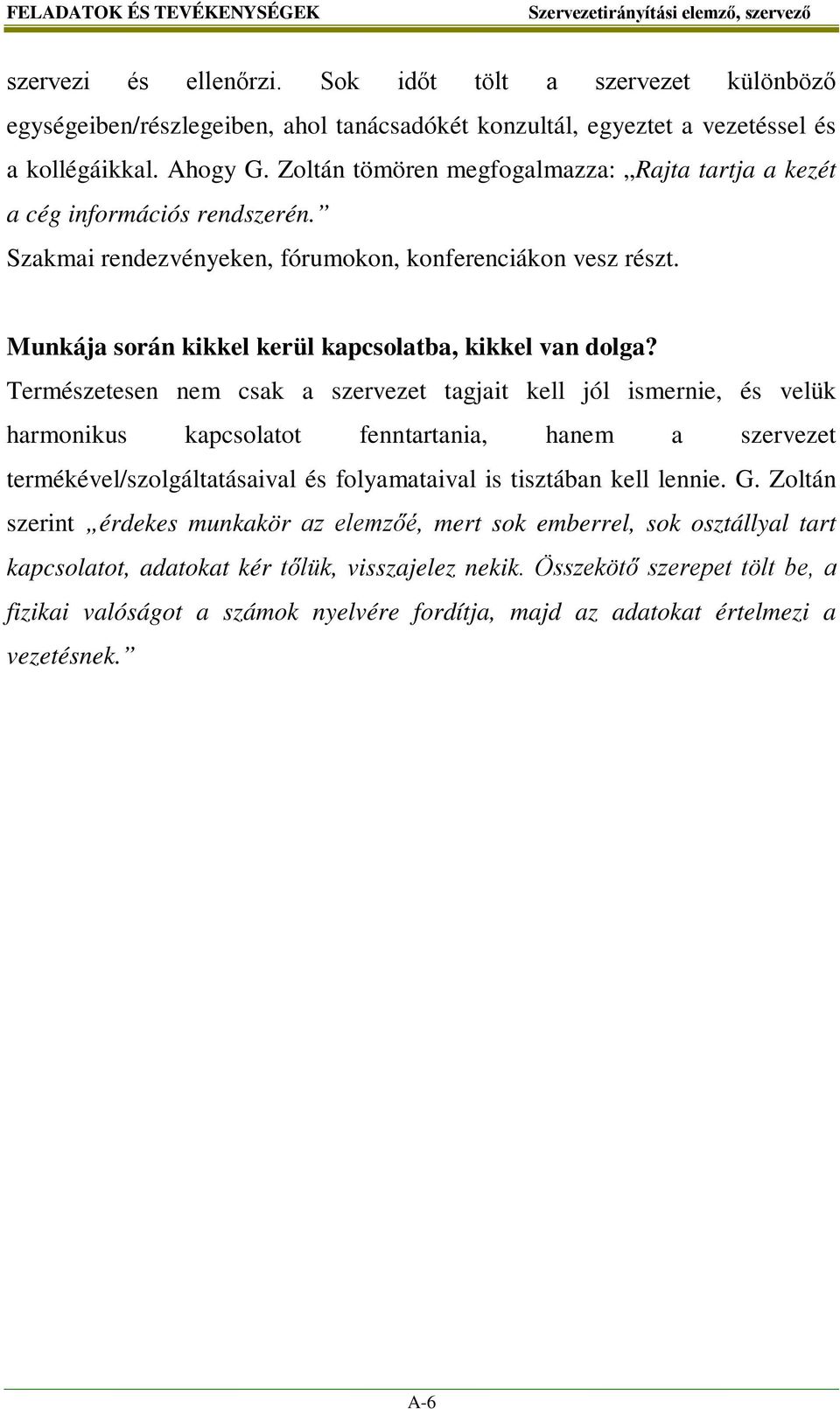 Természetesen nem csak a szervezet tagjait kell jól ismernie, és velük harmonikus kapcsolatot fenntartania, hanem a szervezet termékével/szolgáltatásaival és folyamataival is tisztában kell lennie. G.