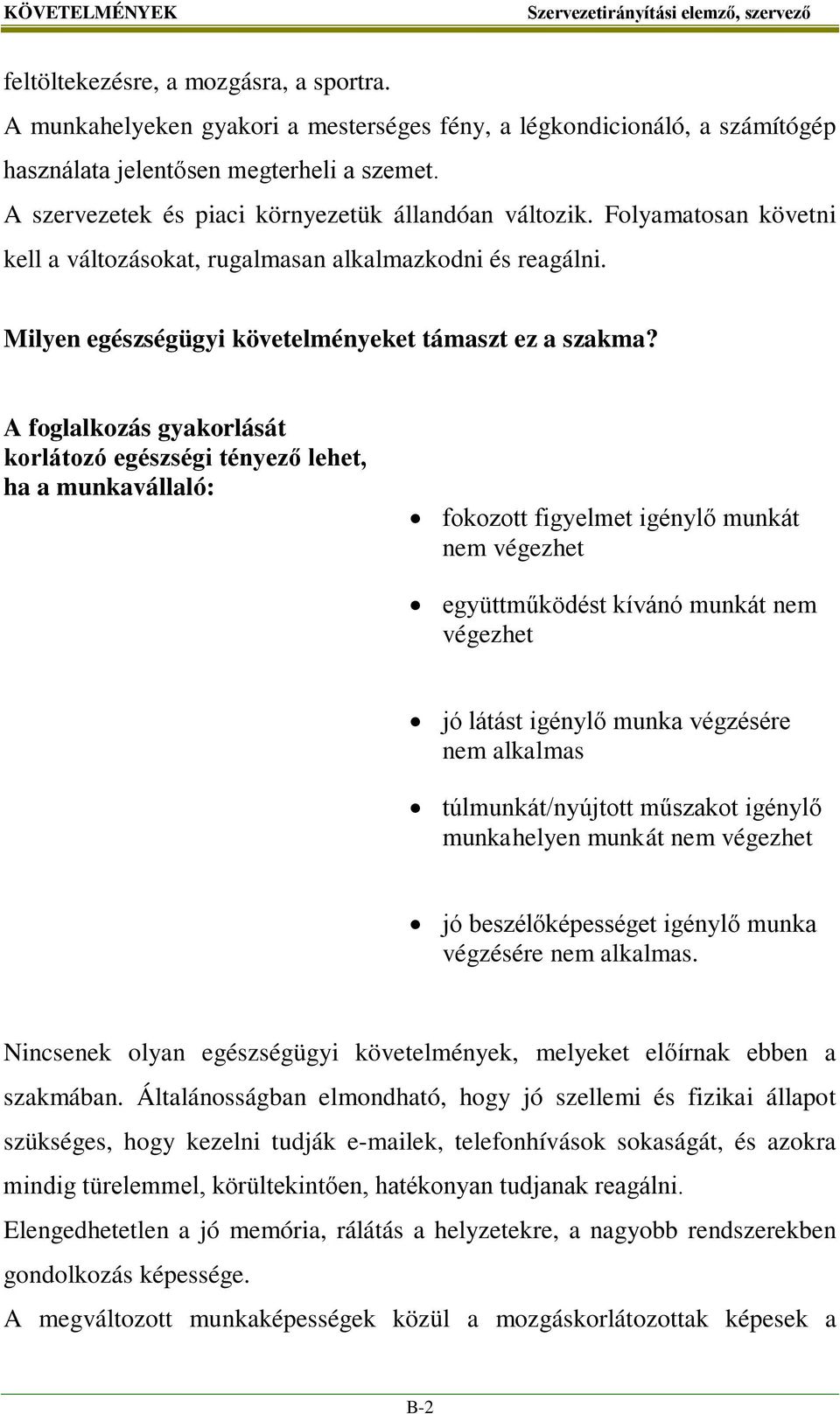 A foglalkozás gyakorlását korlátozó egészségi tényező lehet, ha a munkavállaló: fokozott figyelmet igénylő munkát nem végezhet együttműködést kívánó munkát nem végezhet jó látást igénylő munka