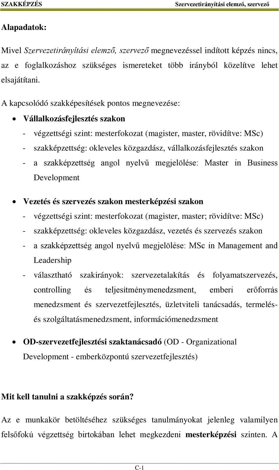 vállalkozásfejlesztés szakon - a szakképzettség angol nyelvű megjelölése: Master in Business Development Vezetés és szervezés szakon mesterképzési szakon - végzettségi szint: mesterfokozat (magister,