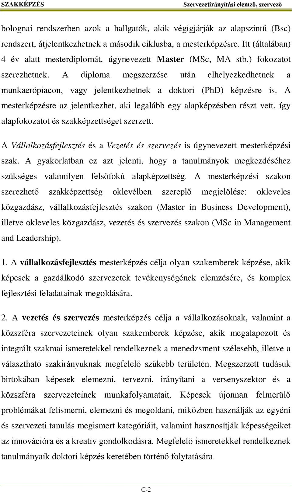 A diploma megszerzése után elhelyezkedhetnek a munkaerőpiacon, vagy jelentkezhetnek a doktori (PhD) képzésre is.