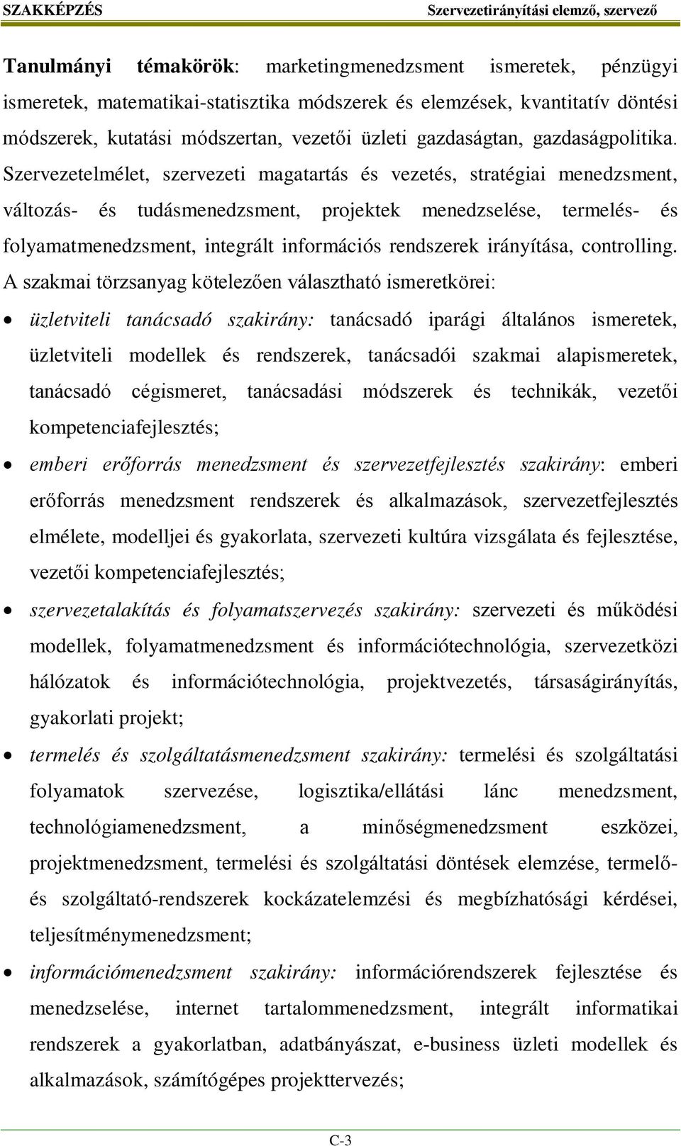 Szervezetelmélet, szervezeti magatartás és vezetés, stratégiai menedzsment, változás- és tudásmenedzsment, projektek menedzselése, termelés- és folyamatmenedzsment, integrált információs rendszerek