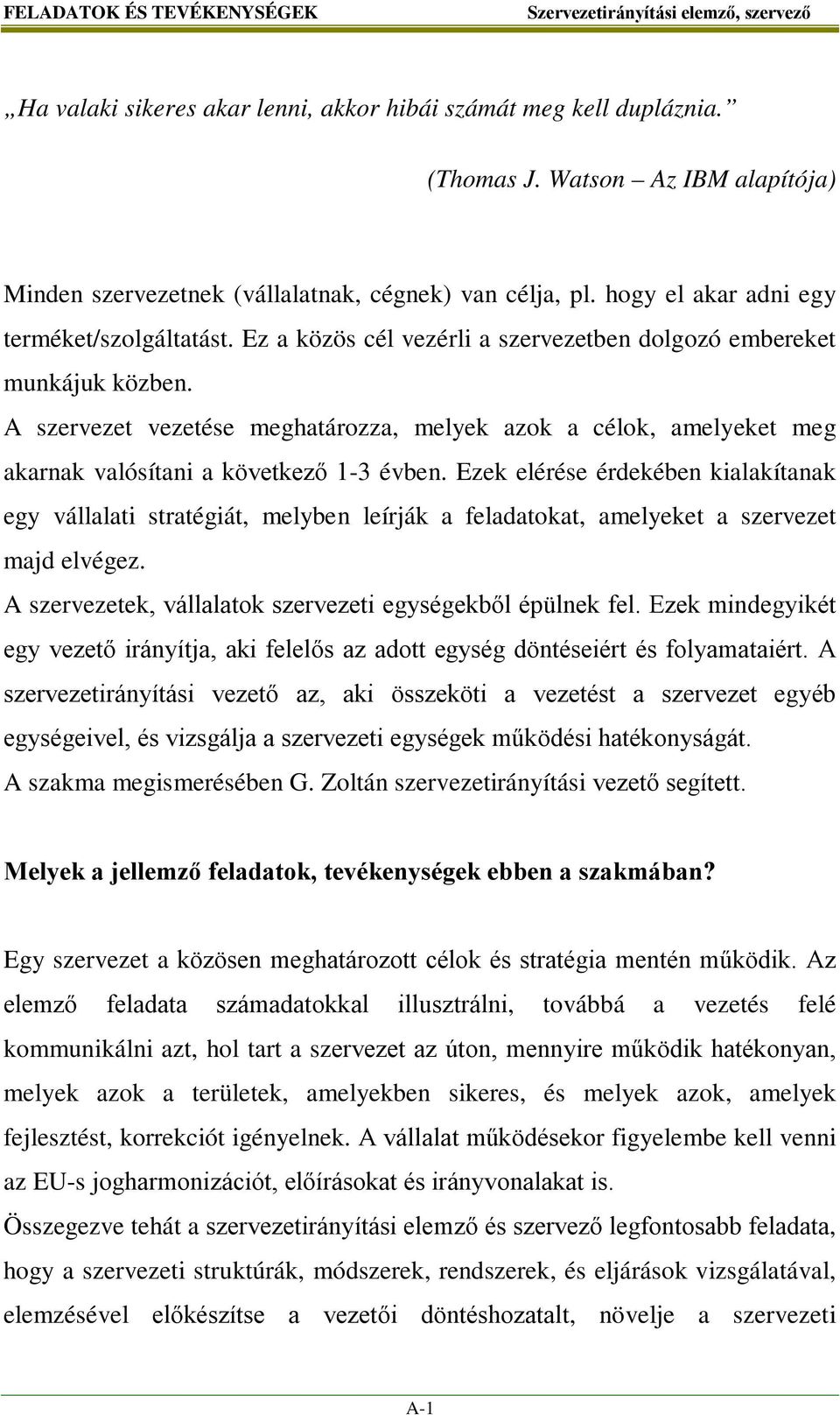 A szervezet vezetése meghatározza, melyek azok a célok, amelyeket meg akarnak valósítani a következő 1-3 évben.