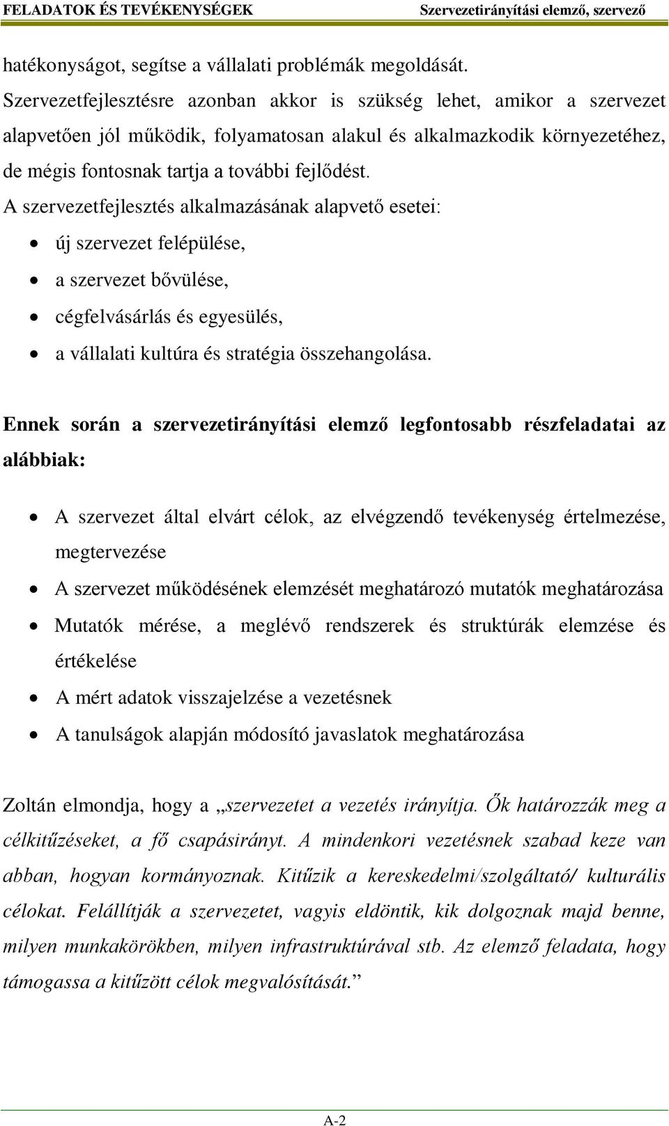 A szervezetfejlesztés alkalmazásának alapvető esetei: új szervezet felépülése, a szervezet bővülése, cégfelvásárlás és egyesülés, a vállalati kultúra és stratégia összehangolása.