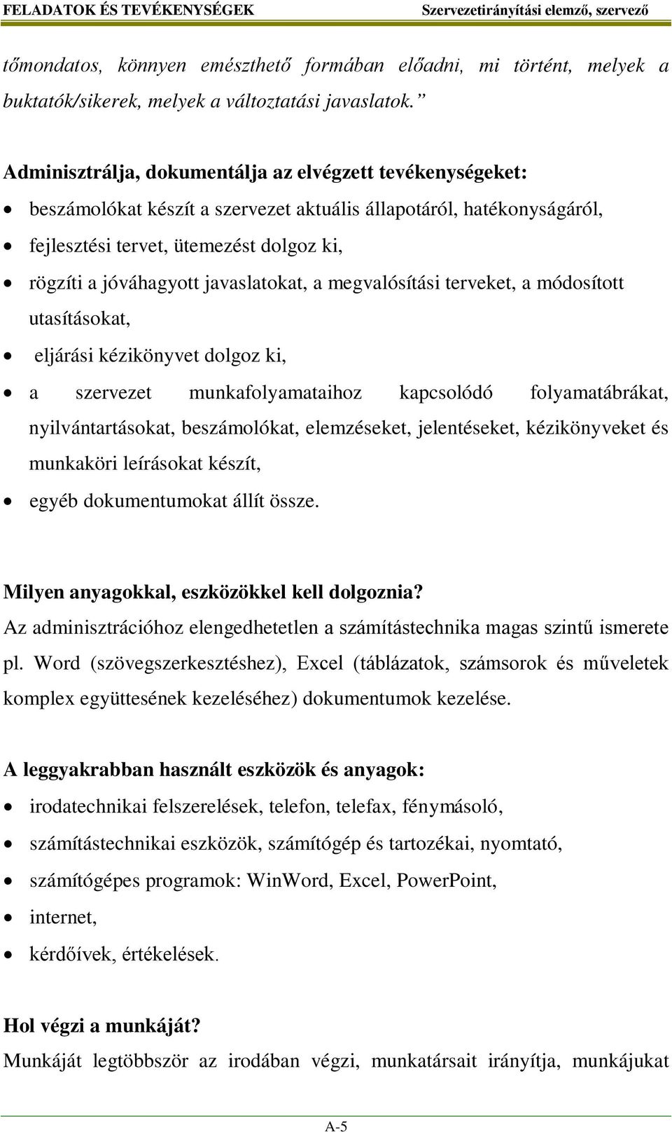 javaslatokat, a megvalósítási terveket, a módosított utasításokat, eljárási kézikönyvet dolgoz ki, a szervezet munkafolyamataihoz kapcsolódó folyamatábrákat, nyilvántartásokat, beszámolókat,