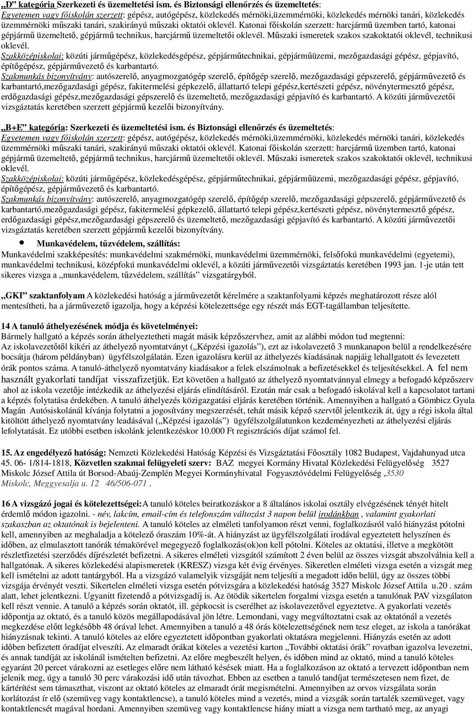 szakirányú műszaki oktatói oklevél. Katonai főiskolán szerzett: harcjármű üzemben tartó, katonai gépjármű üzemeltető, gépjármű technikus, harcjármű üzemeltetői oklevél.