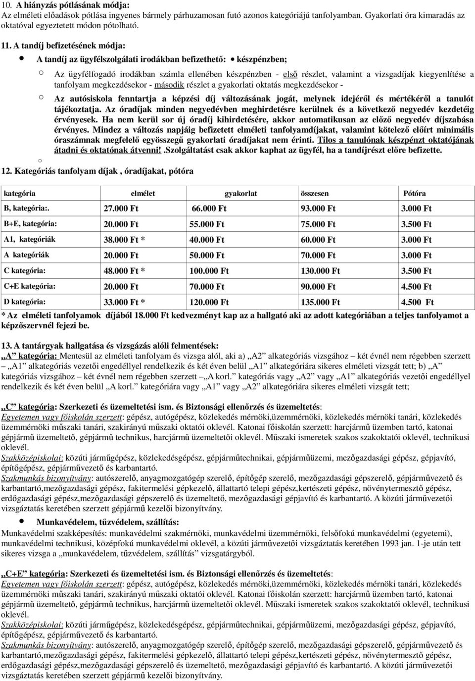 kiegyenlítése a tanfolyam megkezdésekor - második részlet a gyakorlati oktatás megkezdésekor - Az autósiskola fenntartja a képzési díj változásának jogát, melynek idejéről és mértékéről a tanulót