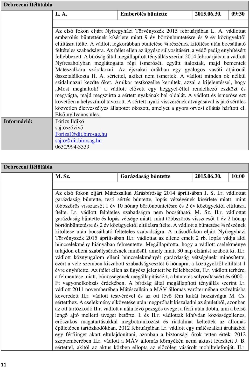 A bíróság által megállapított tényállás szerint 2014 februárjában a vádlott Nyírcsaholyban meglátogatta régi ismerősét, együtt italoztak, majd bementek Mátészalkára szórakozni.