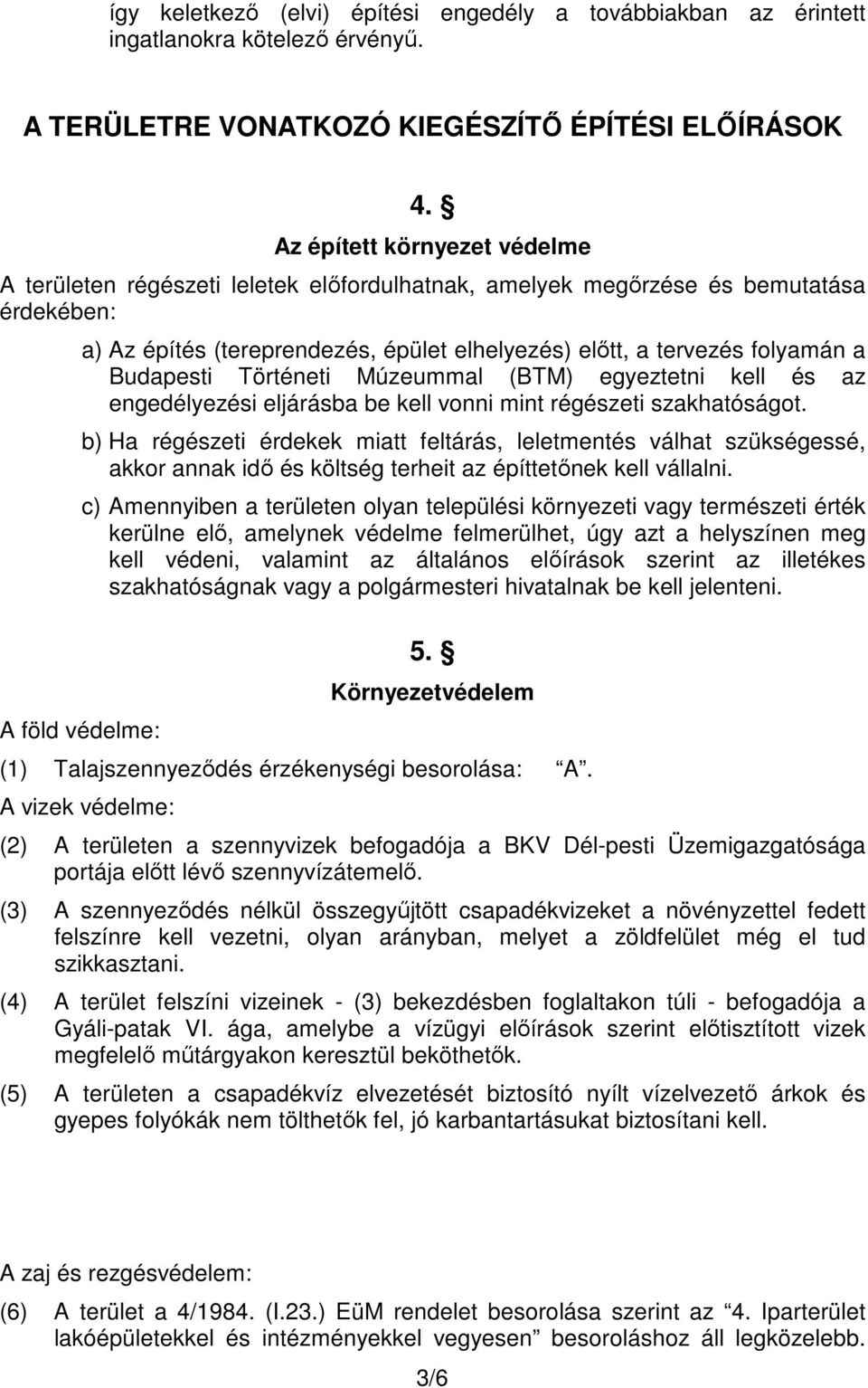 tervezés folyamán a Budapesti Történeti Múzeummal (BTM) egyeztetni kell és az engedélyezési eljárásba be kell vonni mint régészeti szakhatóságot.