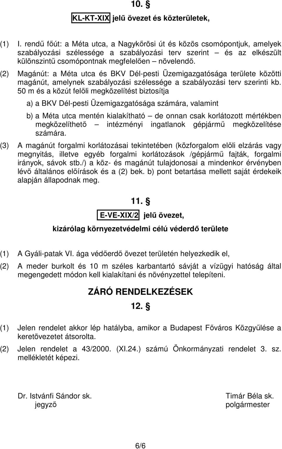 (2) Magánút: a Méta utca és BKV Dél-pesti Üzemigazgatósága területe közötti magánút, amelynek szabályozási szélessége a szabályozási terv szerinti kb.