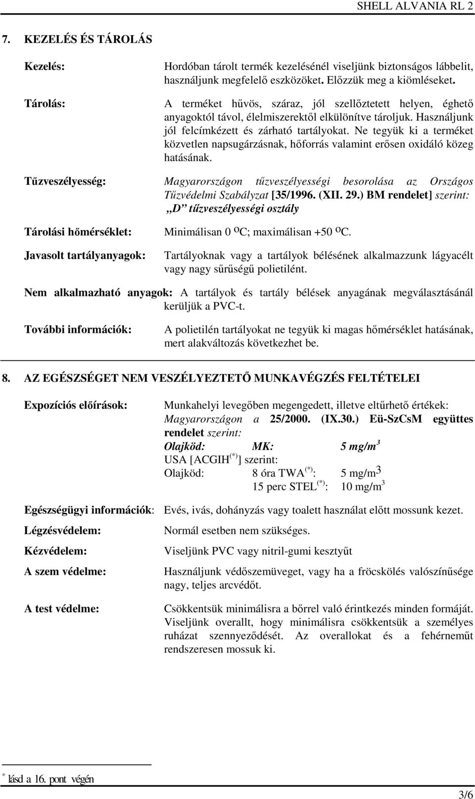 Ne tegyük ki a terméket közvetlen napsugárzásnak, hőforrás valamint erősen oxidáló közeg hatásának.