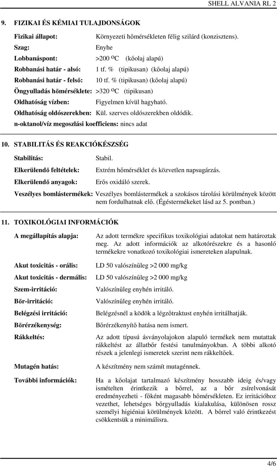 Oldhatóság oldószerekben: Kül. szerves oldószerekben oldódik. n-oktanol/víz megoszlási koefficiens: nincs adat 10.