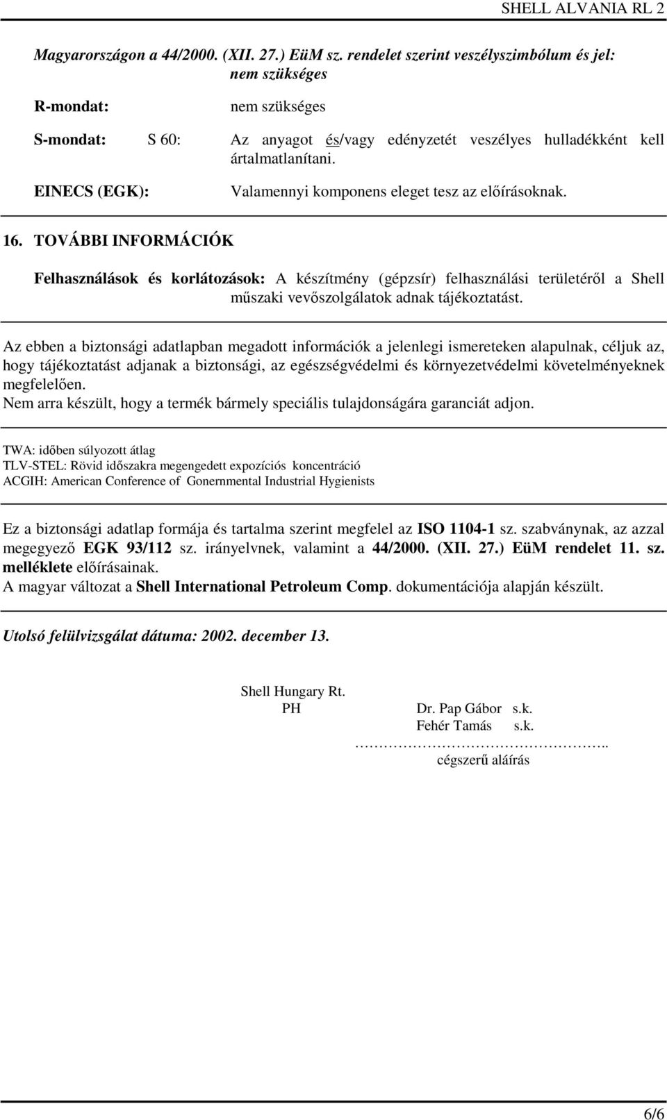 EINECS (EGK): Valamennyi komponens eleget tesz az előírásoknak. 16.