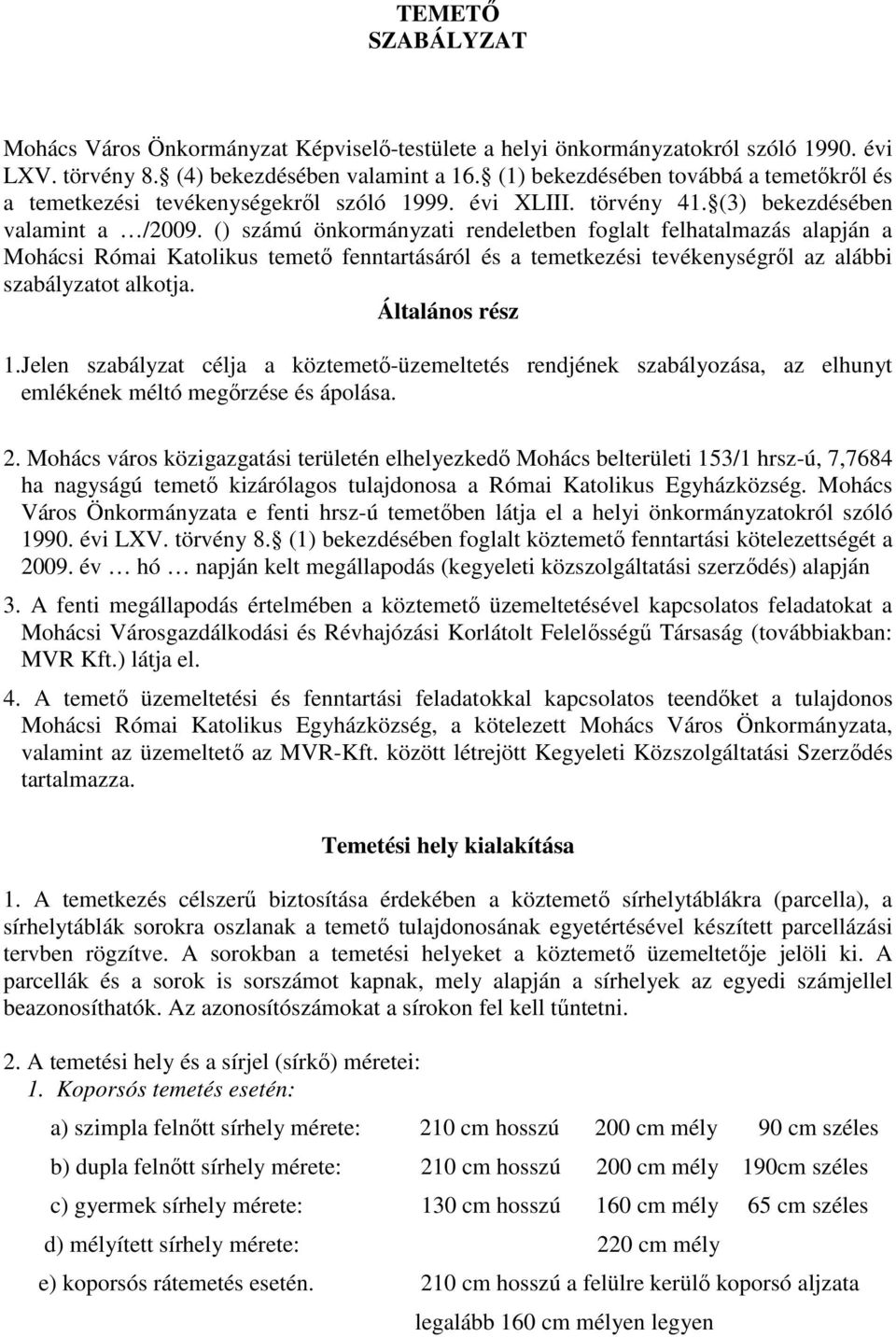 () számú önkormányzati rendeletben foglalt felhatalmazás alapján a Mohácsi Római Katolikus temető fenntartásáról és a temetkezési tevékenységről az alábbi szabályzatot alkotja. Általános rész 1.