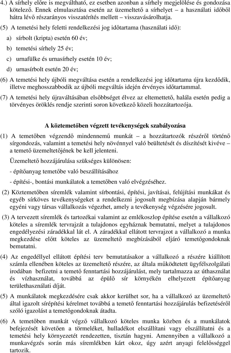 (5) A temetési hely feletti rendelkezési jog időtartama (használati idő): a) sírbolt (kripta) esetén 60 év; b) temetési sírhely 25 év; c) urnafülke és urnasírhely esetén 10 év; d) urnasírbolt esetén
