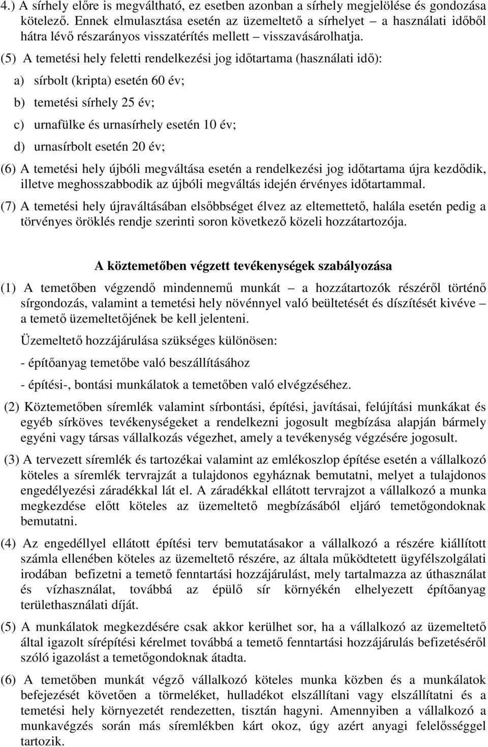 (5) A temetési hely feletti rendelkezési jog időtartama (használati idő): a) sírbolt (kripta) esetén 60 év; b) temetési sírhely 25 év; c) urnafülke és urnasírhely esetén 10 év; d) urnasírbolt esetén