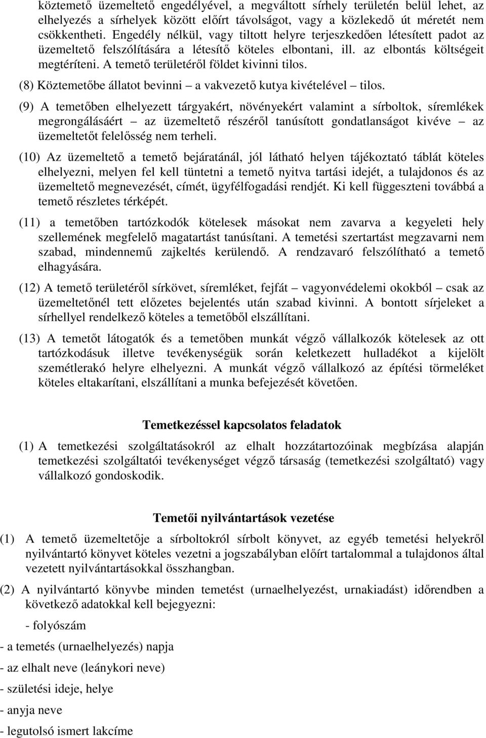 A temető területéről földet kivinni tilos. (8) Köztemetőbe állatot bevinni a vakvezető kutya kivételével tilos.