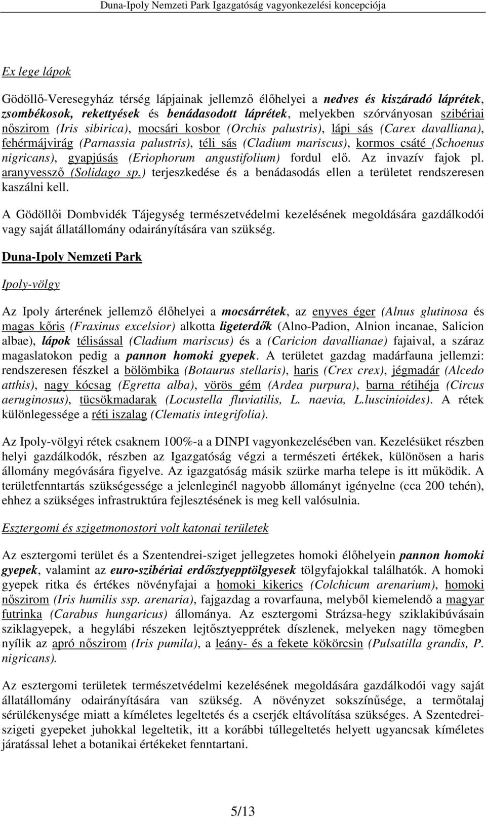 (Eriophorum angustifolium) fordul elı. Az invazív fajok pl. aranyvesszı (Solidago sp.) terjeszkedése és a benádasodás ellen a területet rendszeresen kaszálni kell.