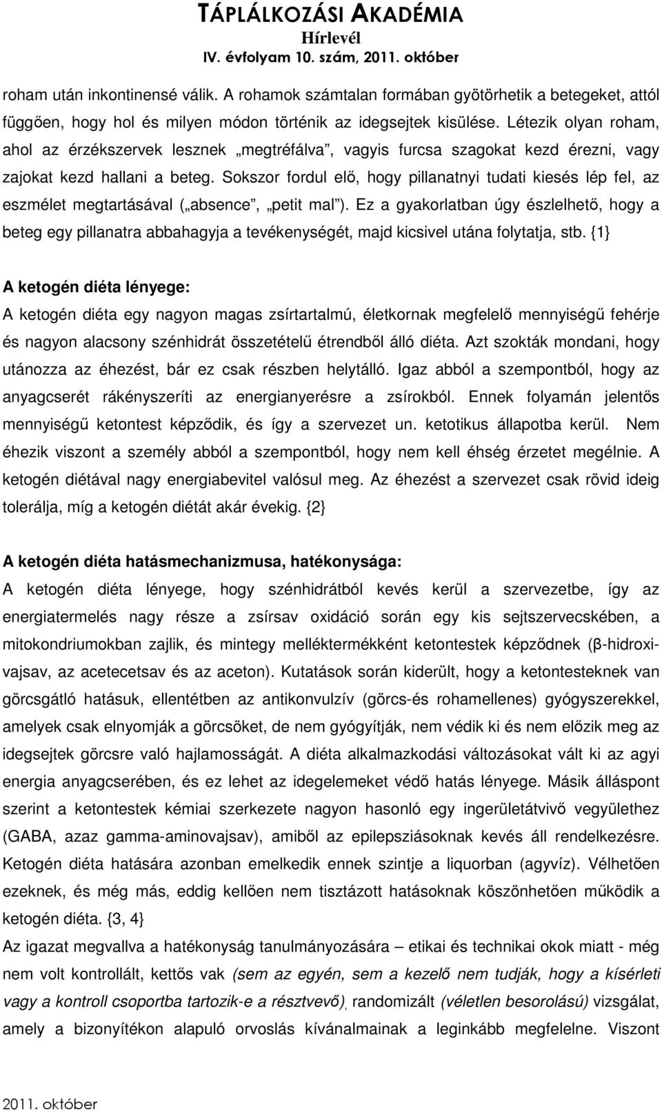 Sokszor fordul elő, hogy pillanatnyi tudati kiesés lép fel, az eszmélet megtartásával ( absence, petit mal ).