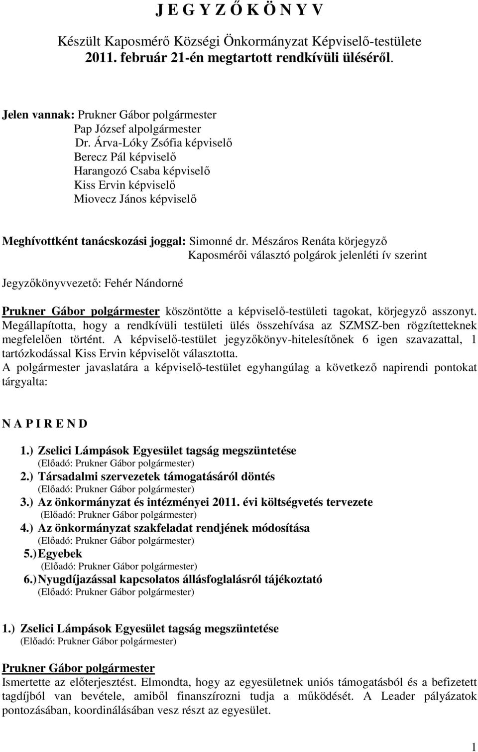 Mészáros Renáta körjegyző Kaposmérői választó polgárok jelenléti ív szerint Jegyzőkönyvvezető: Fehér Nándorné köszöntötte a képviselő-testületi tagokat, körjegyző asszonyt.