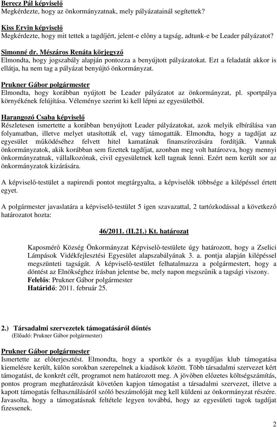 Mészáros Renáta körjegyző Elmondta, hogy jogszabály alapján pontozza a benyújtott pályázatokat. Ezt a feladatát akkor is ellátja, ha nem tag a pályázat benyújtó önkormányzat.