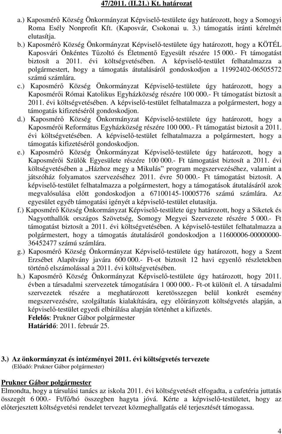 - Ft támogatást biztosít a 2011. évi költségvetésében. A képviselő-testület felhatalmazza a polgármestert, hogy a támogatás átutalásáról gondoskodjon a 11992402-06505572 számú számlára. c.