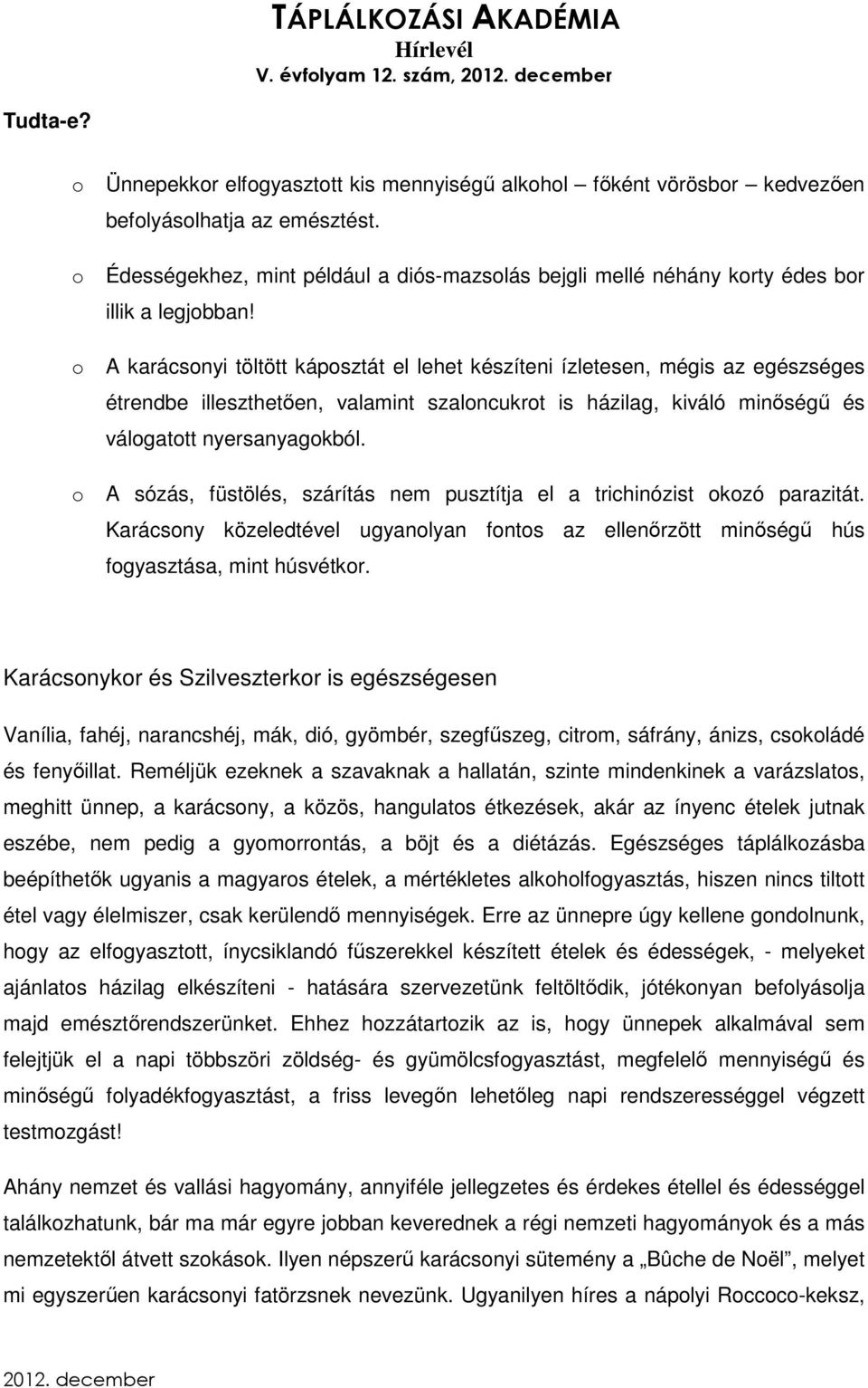 A karácsonyi töltött káposztát el lehet készíteni ízletesen, mégis az egészséges étrendbe illeszthetően, valamint szaloncukrot is házilag, kiváló minőségű és válogatott nyersanyagokból.